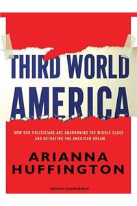 Third World America: How Our Politicians Are Abandoning the Middle Class and Betraying the American Dream