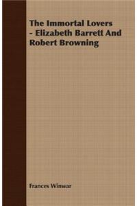 Immortal Lovers - Elizabeth Barrett And Robert Browning