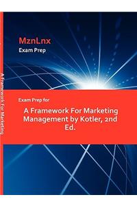 Exam Prep for a Framework for Marketing Management by Kotler, 2nd Ed.