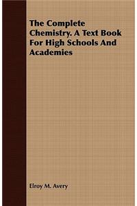 Complete Chemistry. A Text Book For High Schools And Academies