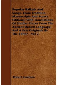 Popular Ballads And Songs, From Tradition, Manuscripts And Scarce Editions; With Translations Of Similar Pieces From The Ancient Danish Language, And A Few Originals By The Editor - Vol 2.