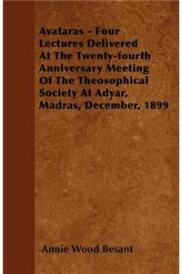 Avataras - Four Lectures Delivered at the Twenty-Fourth Anniversary Meeting of the Theosophical Society at Adyar, Madras, December, 1899
