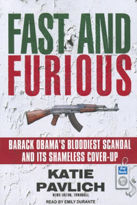 Fast and Furious: Barack Obama's Bloodiest Scandal and Its Shameless Cover-Up