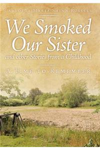 We Smoked Our Sister and Other Stories from a Childhood