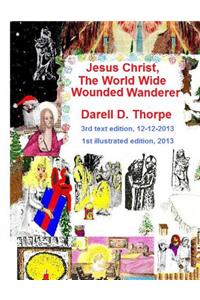 Jesus Christ The World Wide Wounded Wanderer {illustrated edition 12-12-2013}