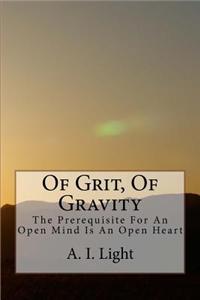 Of Grit, of Gravity: The Prerequisite for an Open Mind Is an Open Heart