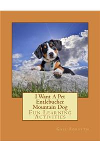 I Want A Pet Entlebucher Mountain Dog