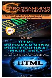 C Programming Success in a Day & HTML Professional Programming Made Easy
