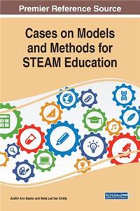 Cases on Models and Methods for STEAM Education