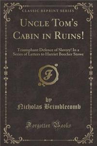 Uncle Tom's Cabin in Ruins!: Triumphant Defence of Slavery! in a Series of Letters to Harriet Beecher Stowe (Classic Reprint)