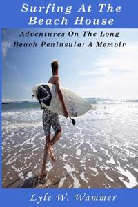 Surfing at the Beach House: Adventures on the Long Beach Peninsula: A Memoir