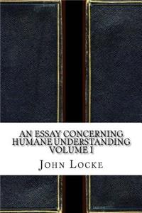 An Essay Concerning Humane Understanding Volume I