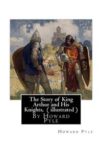The Story of King Arthur and His Knights, By Howard Pyle ( illustrated )