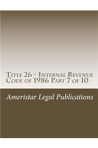 Title 26 - Internal Revenue Code of 1986 Part 7 of 10
