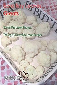 Bare Bay Leaves Greats: Bonzer Bay Leaves Recipes, the Top 334 Tasty Bay Leaves Recipes