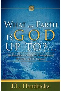 What on Earth Is God Up To?...