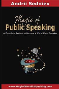 Magic of Public Speaking: A Complete System to Become a World Class Speaker