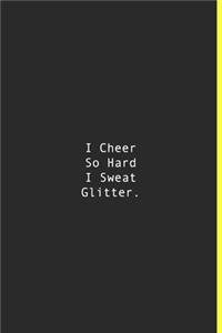 I Cheer So Hard I Sweat Glitter.