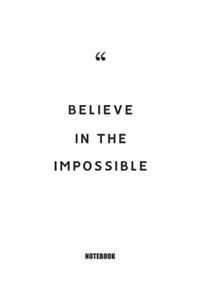 BELIEVE IN THE IMPOSSIBLE Notebook