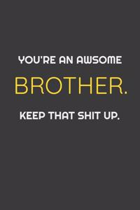 You're An Awesome Sister. Keep That Shit Up. Funny Notebook Gift for Brother