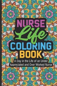 Nurse Life Coloring Book A Day In The Life Of An Under Appreciated and Over Worked Nurse