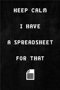 Keep Calm I Have A Spreadsheet For That: Coworker Office Funny Workplace Humor Gag Notebook Wide Ruled Lined Journal 6x9 Inch ( Legal ruled ) Family Gift Idea Mom Dad or Kids in Holidays.