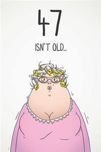 47 Isn't Old...