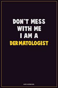 Don't Mess With Me, I Am A Dermatologist