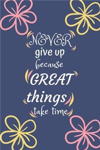 Never give up because great things take time