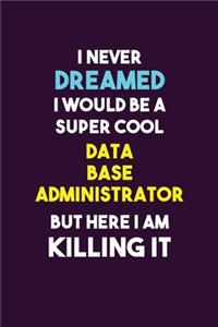 I Never Dreamed I would Be A Super Cool Data Base Administrator But Here I Am Killing It
