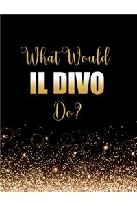 What Would IL Divo Do?