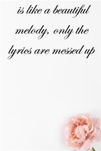is like a beautiful melody, only the lyrics are messed up