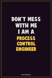 Don't Mess With Me, I Am A Process Control Engineer
