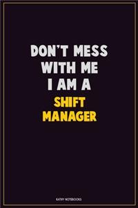 Don't Mess With Me, I Am A Shift Manager