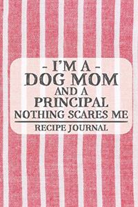 I'm a Dog Mom and a Principal Nothing Scares Me Recipe Journal: Blank Recipe Journal to Write in for Women, Bartenders, Drink and Alcohol Log, Document all Your Special Recipes and Notes for Your Favorite ... for