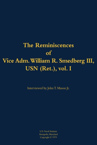 The Reminiscences of Vice Adm. William R. Smedberg III, USN (Ret.), vol. I