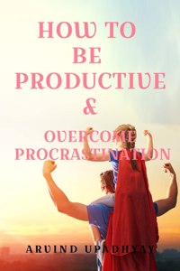 How to Be Productive & Overcome Procrastination