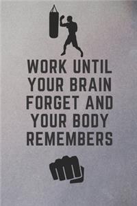 Work until your brain Forget and your body Remembers
