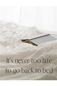 It's Never Too Late To Go Back To Bed