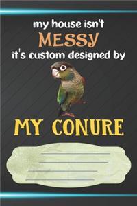 My House Isn't Messy It's Custom Designed By My Conure Notebook Journal