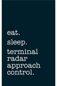 eat. sleep. terminal radar approach control. - Lined Notebook