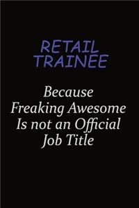 Retail Trainee Because Freaking Awesome Is Not An Official Job Title