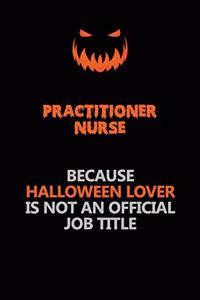 practitioner nurse Because Halloween Lover Is Not An Official Job Title
