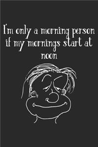 I'm Only A Morning Person If My Mornings Start At Noon