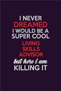 I Never Dreamed I Would Be A Super cool Living Skills Advisor But Here I Am Killing It