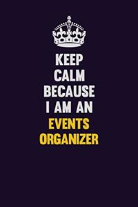 Keep Calm Because I Am An Events Organizer