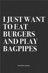 I Just Want To Eat Burgers And Play Bagpipes