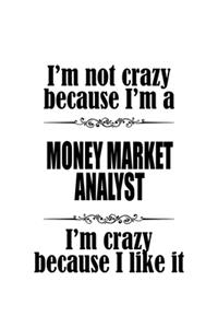 I'm Not Crazy Because I'm A Money Market Analyst I'm Crazy Because I like It