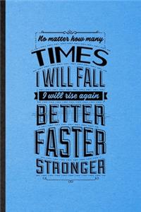 No Matter How Many Times I Will Fall I Will Rise Again Better Faster Stronger