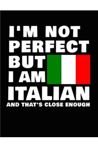 I'm Not Perfect But I Am Italian And That's Close Enough